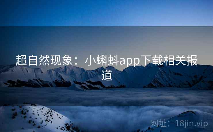 超自然现象：小蝌蚪app下载相关报道