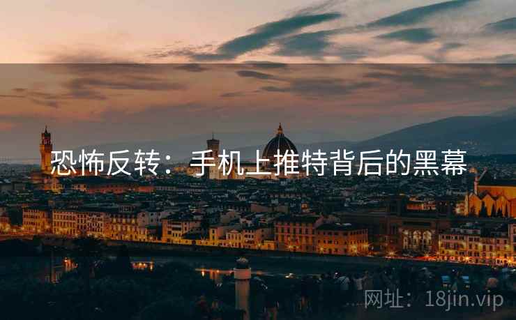 恐怖反转：手机上推特背后的黑幕