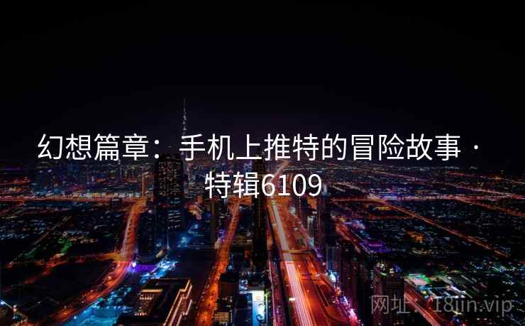 幻想篇章：手机上推特的冒险故事 · 特辑6109