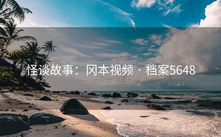 怪谈故事：冈本视频 · 档案5648