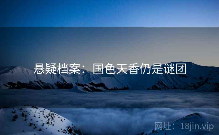 悬疑档案：国色天香仍是谜团  第2张
