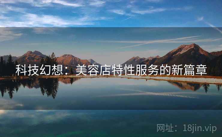 科技幻想：美容店特性服务的新篇章