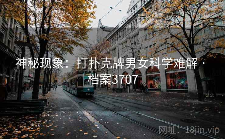 神秘现象：打扑克牌男女科学难解 · 档案3707