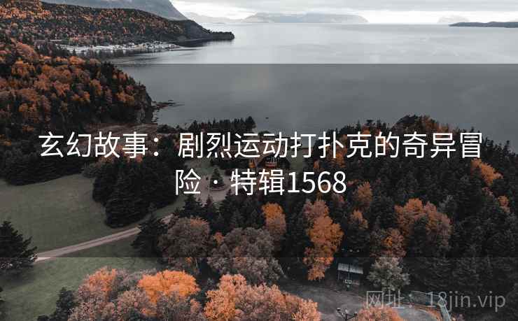 玄幻故事：剧烈运动打扑克的奇异冒险 · 特辑1568