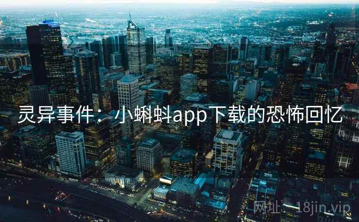 灵异事件:小蝌蚪app下载的恐怖回忆