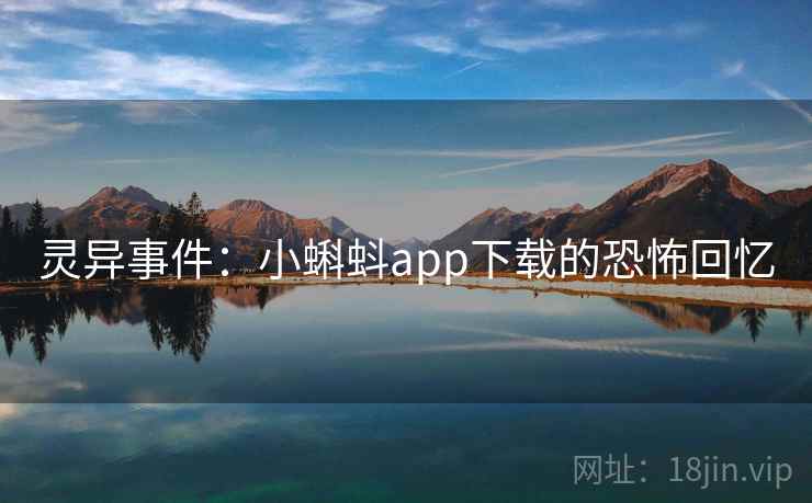 灵异事件:小蝌蚪app下载的恐怖回忆