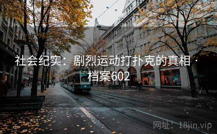 社会纪实：剧烈运动打扑克的真相 · 档案602