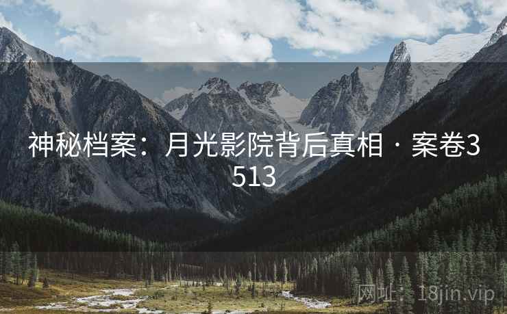 神秘档案:月光影院背后真相 · 案卷3513
