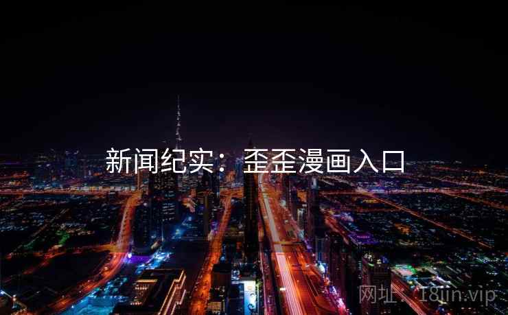 新闻纪实:歪歪漫画入口
