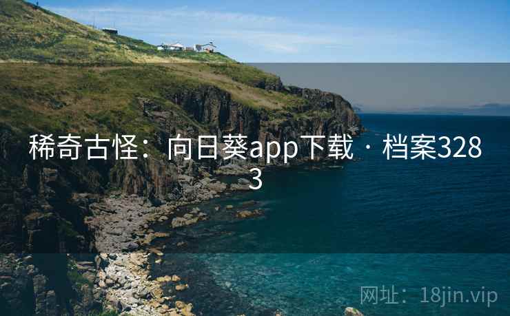 稀奇古怪:向日葵app下载 · 档案3283