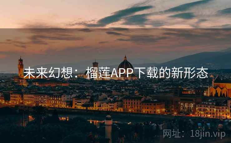 未来幻想：榴莲APP下载的新形态