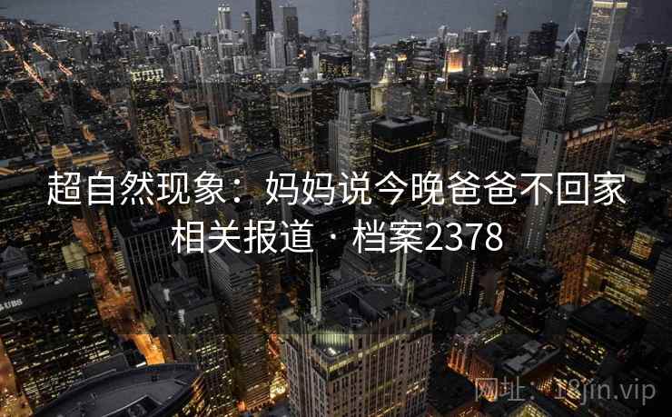 超自然现象：妈妈说今晚爸爸不回家相关报道 · 档案2378